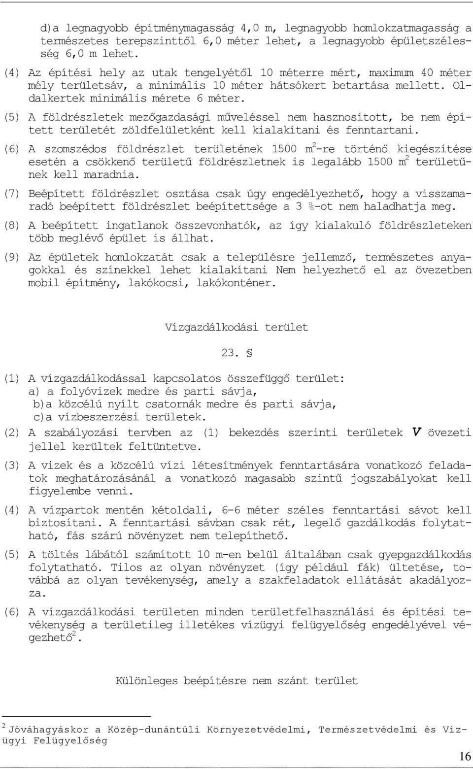 (5) A földrészletek mezőgazdasági műveléssel nem hasznsíttt, be nem épített területét zöldfelületként kell kialakítani és fenntartani.