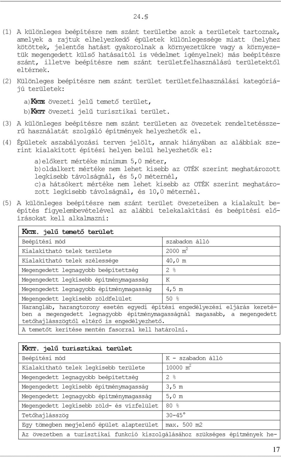(2) Különleges beépítésre nem szánt terület területfelhasználási kategóriájú területek: a)kkte övezeti jelű temető terület, b)kktt övezeti jelű turisztikai terület.