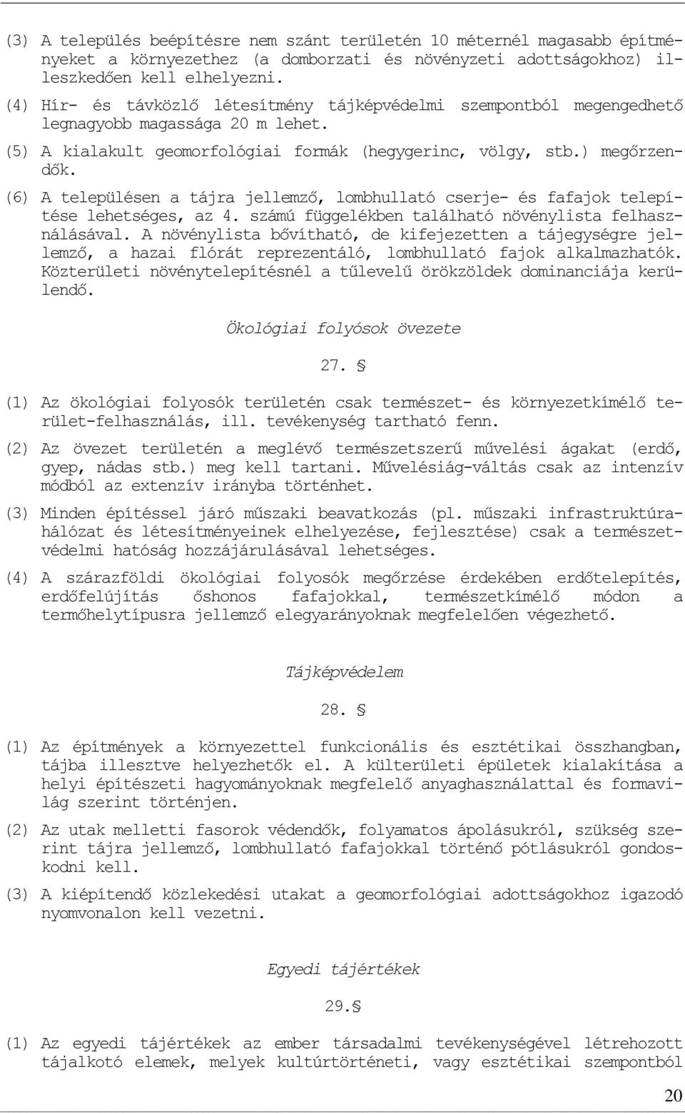 (6) A településen a tájra jellemző, lmbhullató cserje- és fafajk telepítése lehetséges, az 4. számú függelékben található növénylista felhasználásával.