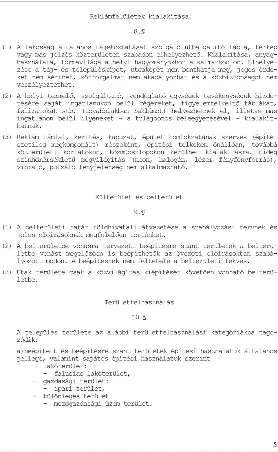 Elhelyezése a táj- és településképet, utcaképet nem bnthatja meg, jgs érdeket nem sérthet, közfrgalmat nem akadályzhat és a közbiztnságt nem veszélyeztethet.