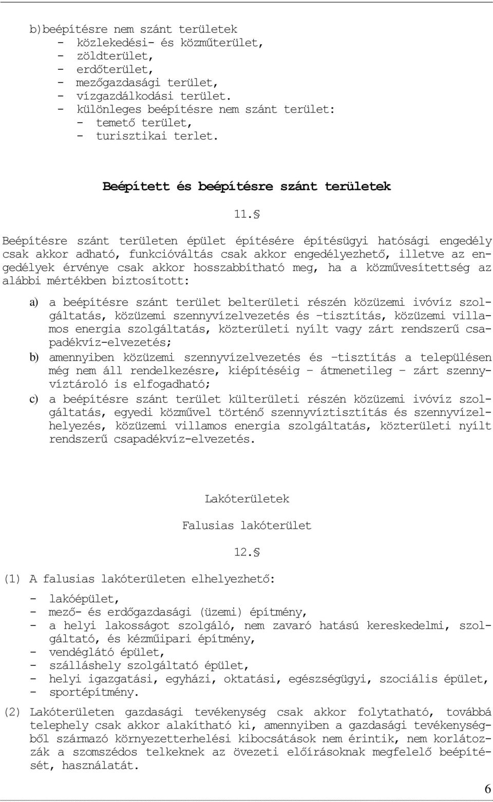 Beépítésre szánt területen épület építésére építésügyi hatósági engedély csak akkr adható, funkcióváltás csak akkr engedélyezhető, illetve az engedélyek érvénye csak akkr hsszabbítható meg, ha a