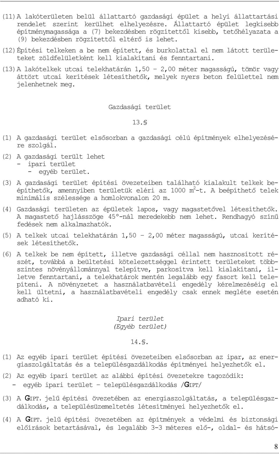 (12) Építési telkeken a be nem épített, és burklattal el nem láttt területeket zöldfelületként kell kialakítani és fenntartani.