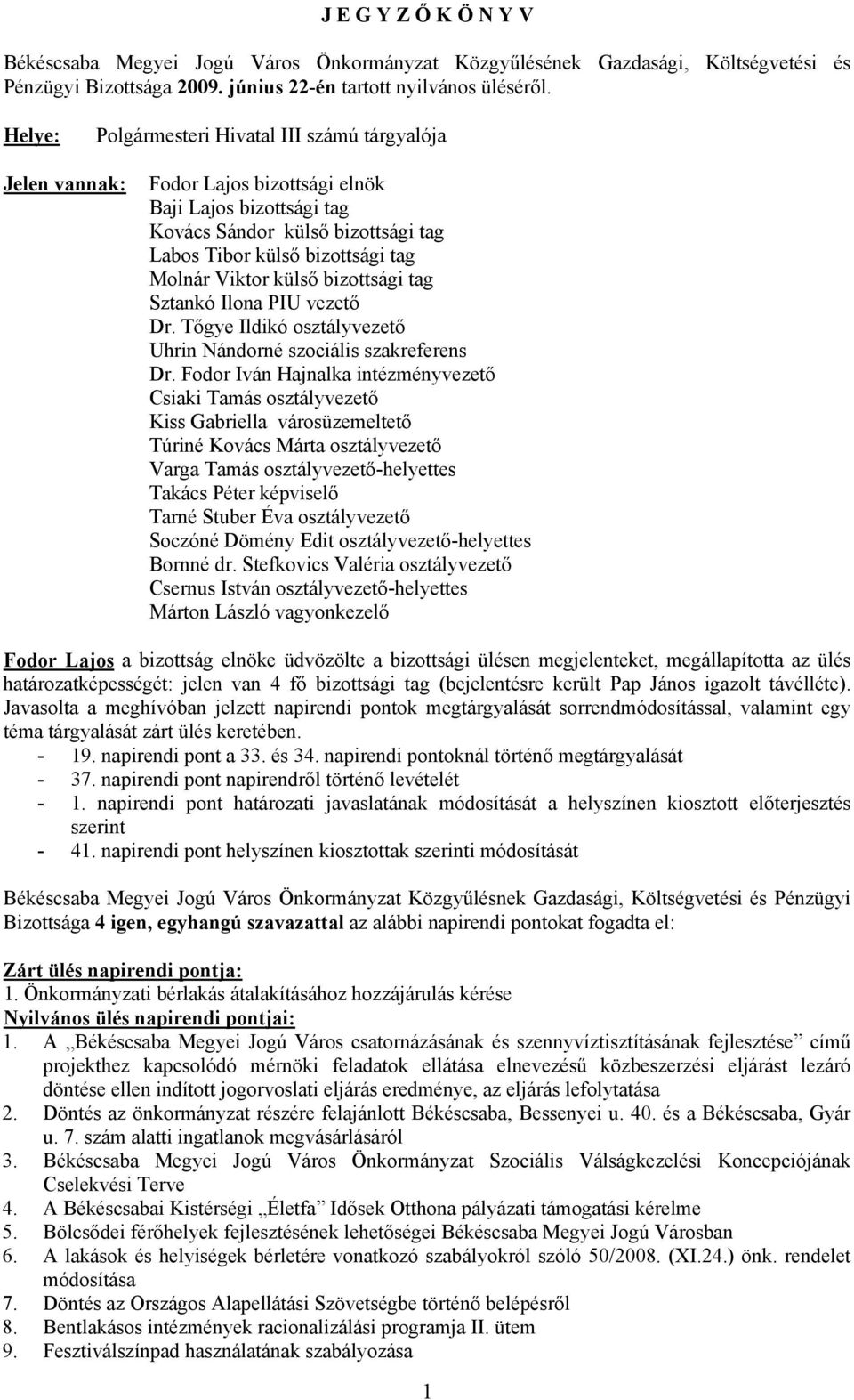 Viktor külső bizottsági tag Sztankó Ilona PIU vezető Dr. Tőgye Ildikó osztályvezető Uhrin Nándorné szociális szakreferens Dr.