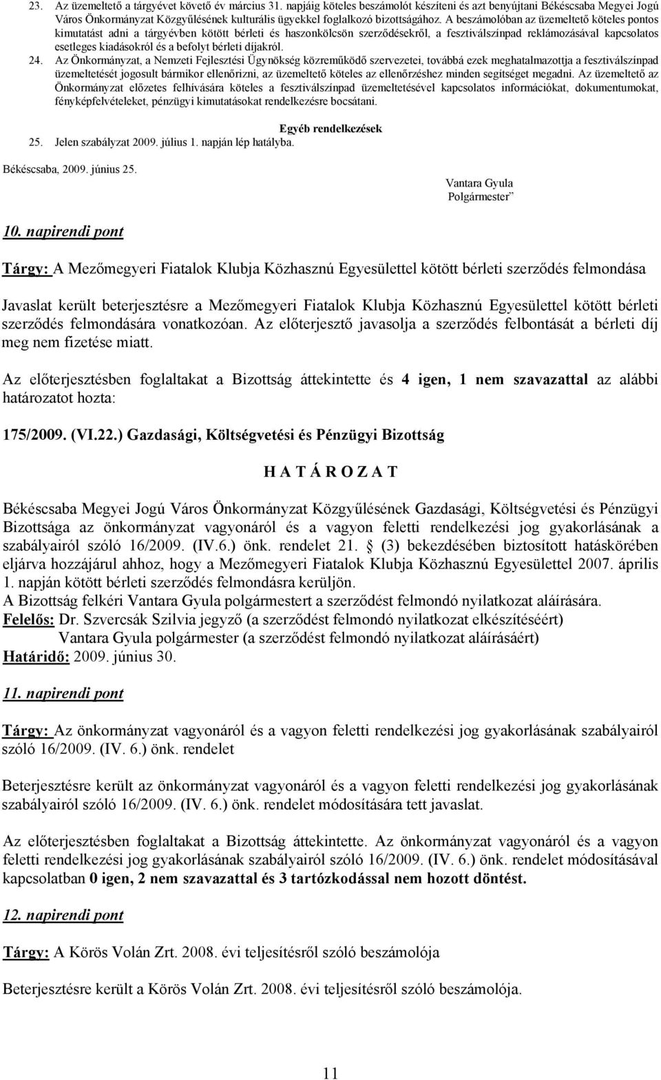 A beszámolóban az üzemeltető köteles pontos kimutatást adni a tárgyévben kötött bérleti és haszonkölcsön szerződésekről, a fesztiválszínpad reklámozásával kapcsolatos esetleges kiadásokról és a