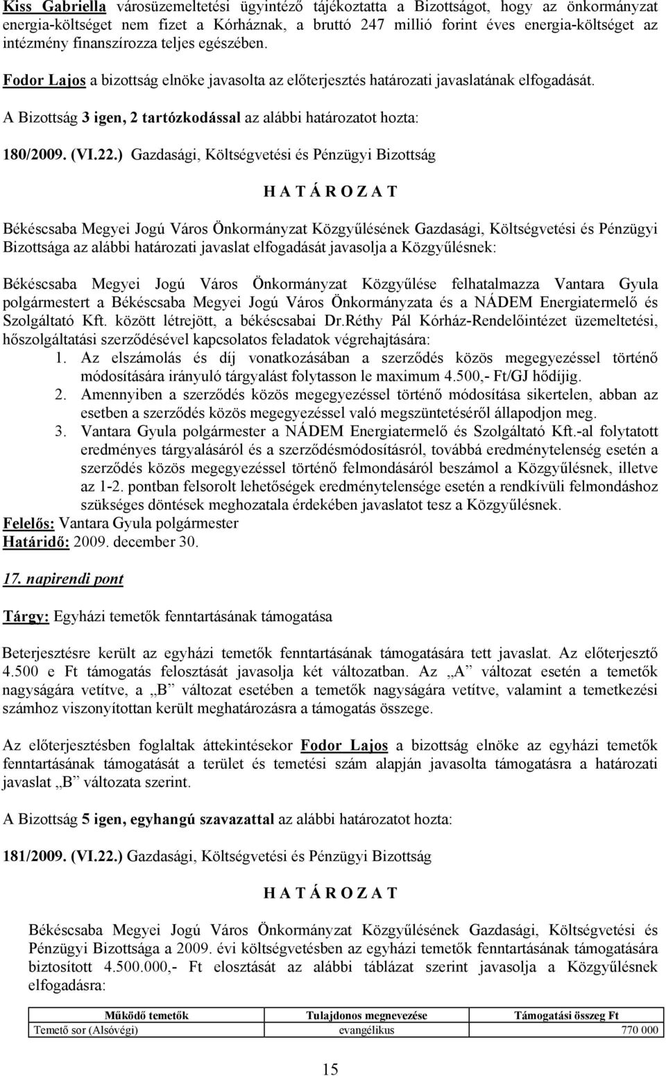 A Bizottság 3 igen, 2 tartózkodással az alábbi határozatot hozta: 180/2009. (VI.22.