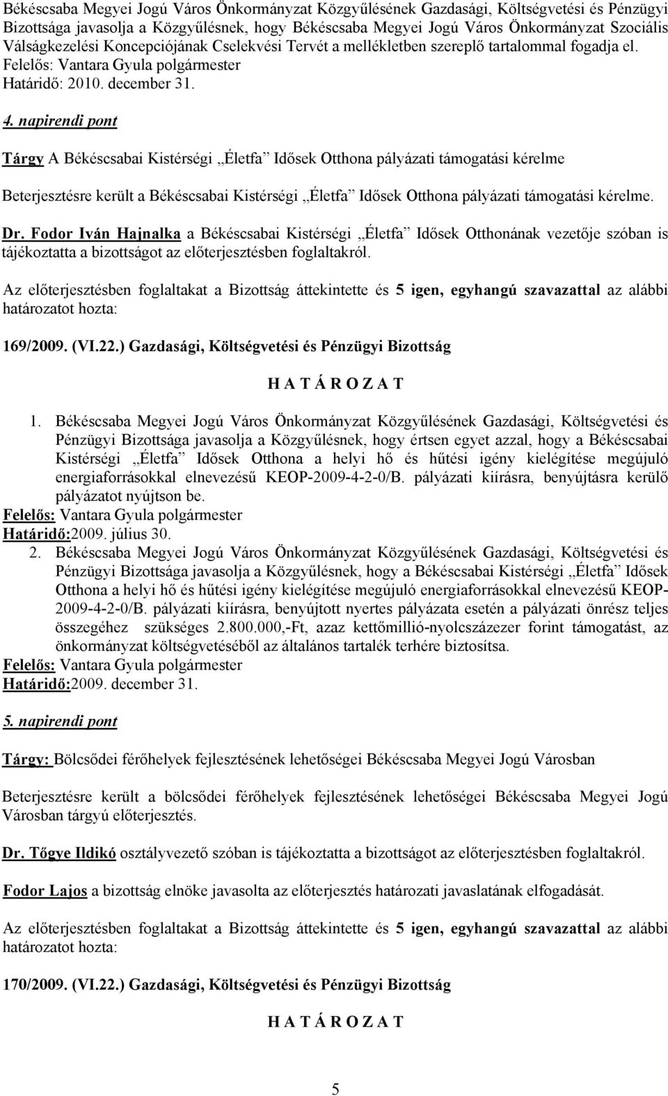 napirendi pont Tárgy A Békéscsabai Kistérségi Életfa Idősek Otthona pályázati támogatási kérelme Beterjesztésre került a Békéscsabai Kistérségi Életfa Idősek Otthona pályázati támogatási kérelme. Dr.