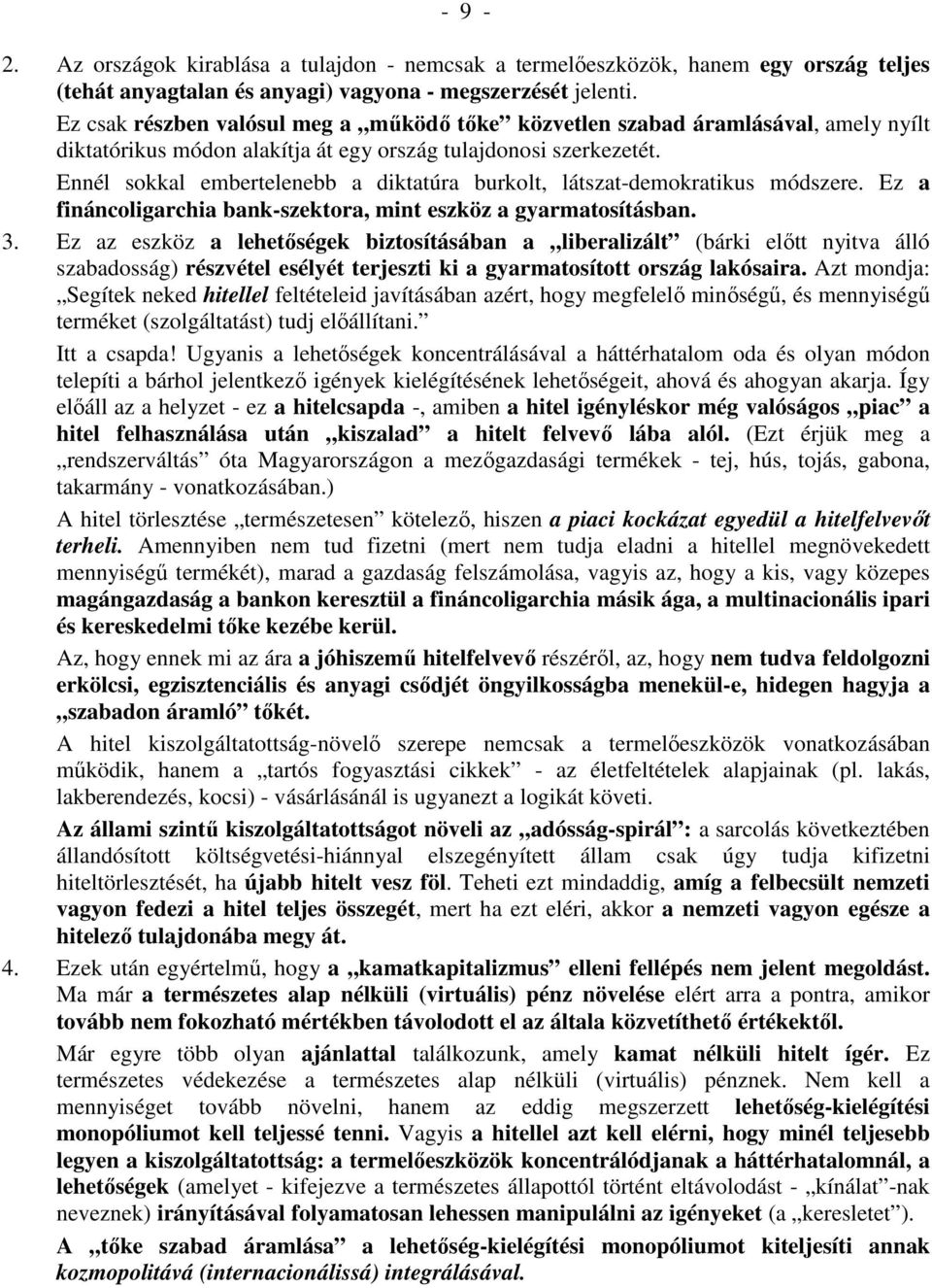 Ennél sokkal embertelenebb a diktatúra burkolt, látszat-demokratikus módszere. Ez a fináncoligarchia bank-szektora, mint eszköz a gyarmatosításban. 3.