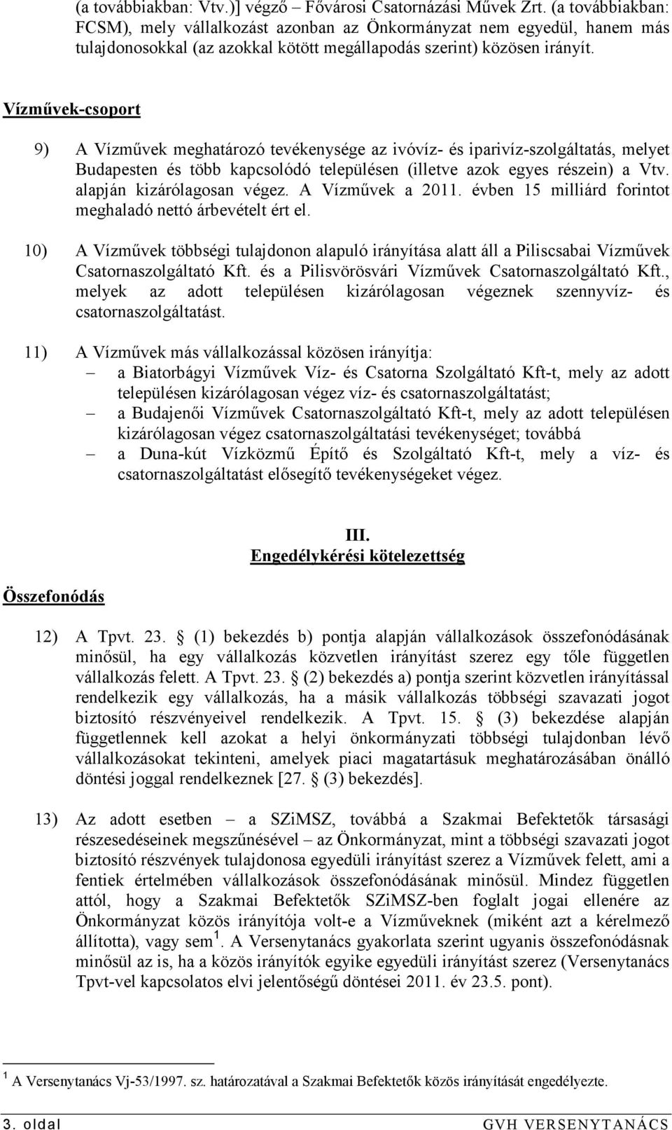 Vízmővek-csoport 9) A Vízmővek meghatározó tevékenysége az ivóvíz- és iparivíz-szolgáltatás, melyet Budapesten és több kapcsolódó településen (illetve azok egyes részein) a Vtv.