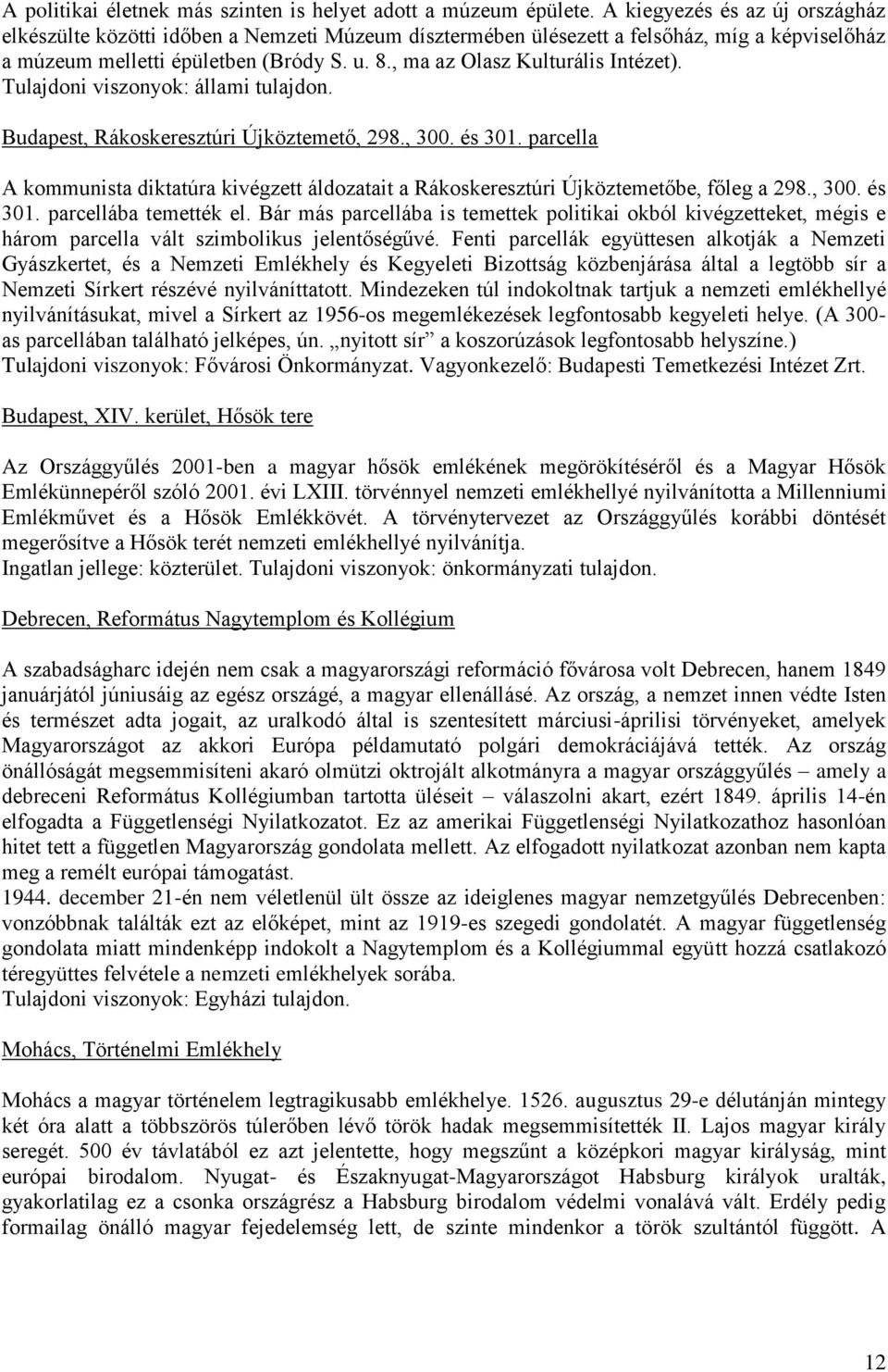 , ma az Olasz Kulturális Intézet). Tulajdoni viszonyok: állami tulajdon. Budapest, Rákoskeresztúri Újköztemető, 298., 300. és 301.