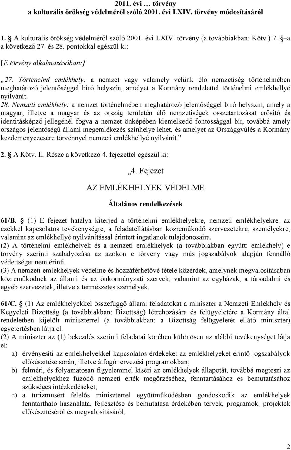 Történelmi emlékhely: a nemzet vagy valamely velünk élő nemzetiség történelmében meghatározó jelentőséggel bíró helyszín, amelyet a Kormány rendelettel történelmi emlékhellyé nyilvánít. 28.