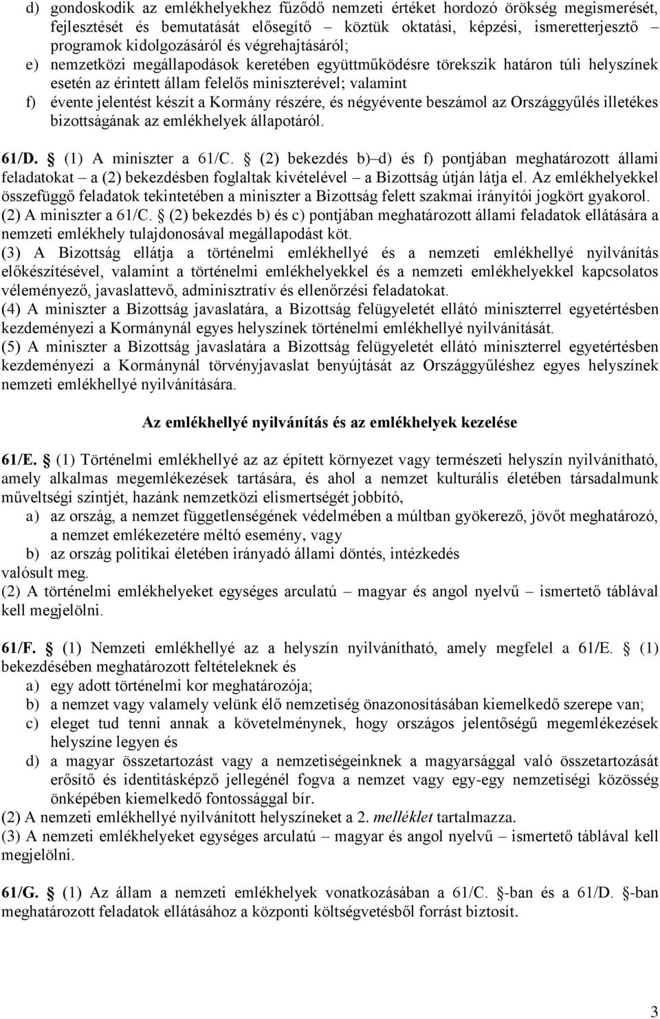 részére, és négyévente beszámol az Országgyűlés illetékes bizottságának az emlékhelyek állapotáról. 61/D. (1) A miniszter a 61/C.