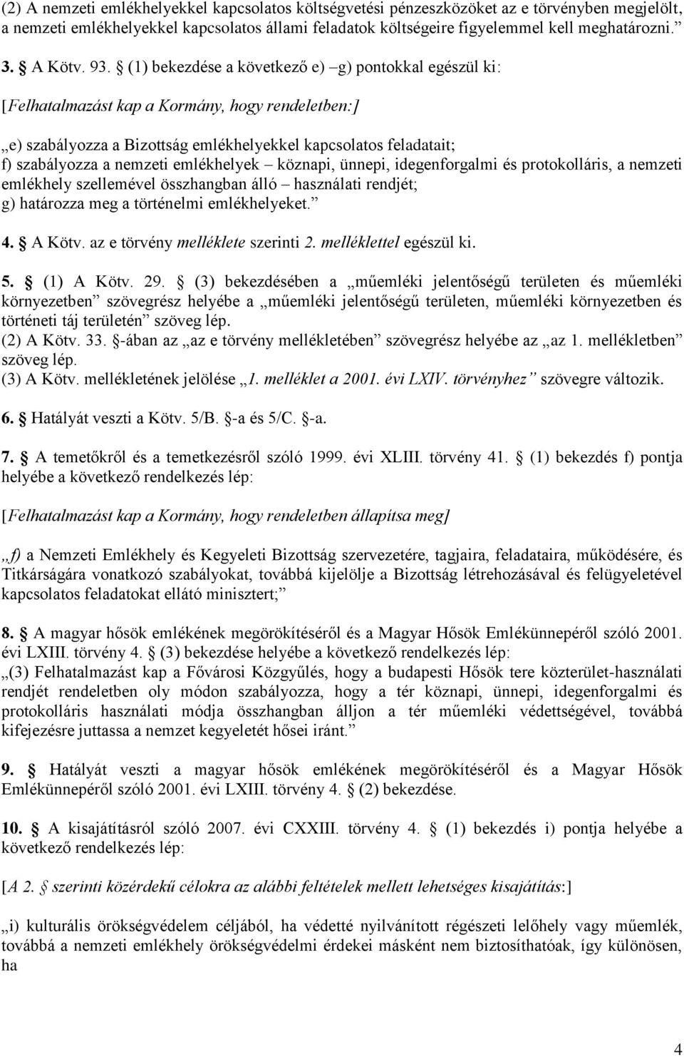 (1) bekezdése a következő e) g) pontokkal egészül ki: [Felhatalmazást kap a Kormány, hogy rendeletben:] e) szabályozza a Bizottság emlékhelyekkel kapcsolatos feladatait; f) szabályozza a nemzeti