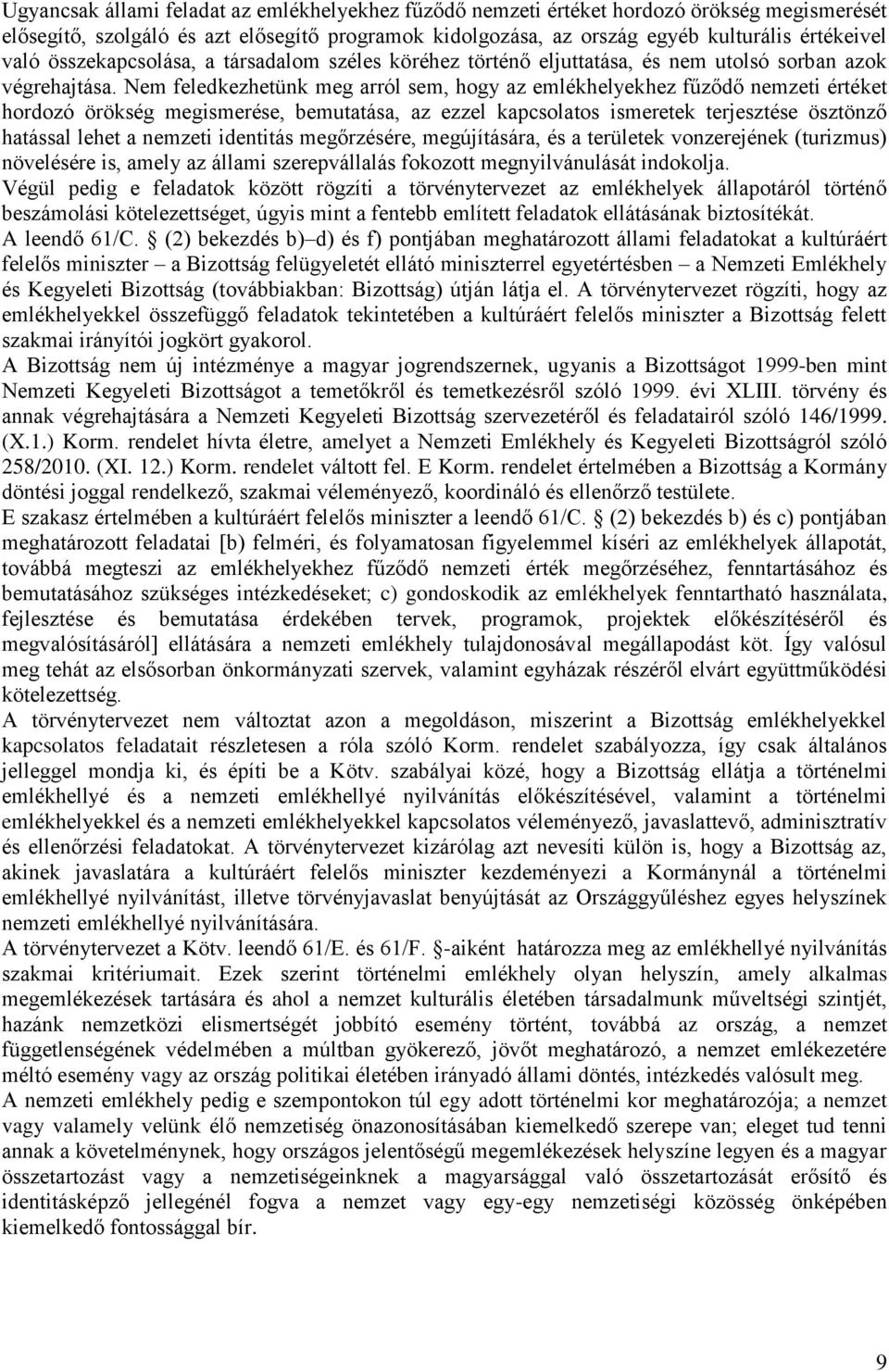 Nem feledkezhetünk meg arról sem, hogy az emlékhelyekhez fűződő nemzeti értéket hordozó örökség megismerése, bemutatása, az ezzel kapcsolatos ismeretek terjesztése ösztönző hatással lehet a nemzeti