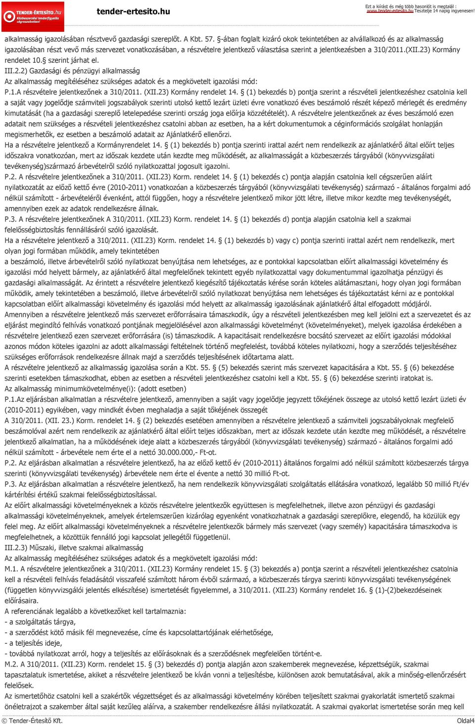 (XII.23) Kormány rendelet 10. szerint járhat el. III.2.2) Gazdasági és pénzügyi alkalmasság Az alkalmasság megítéléséhez szükséges adatok és a megkövetelt igazolási mód: P.1.A részvételre jelentkezőnek a 310/2011.