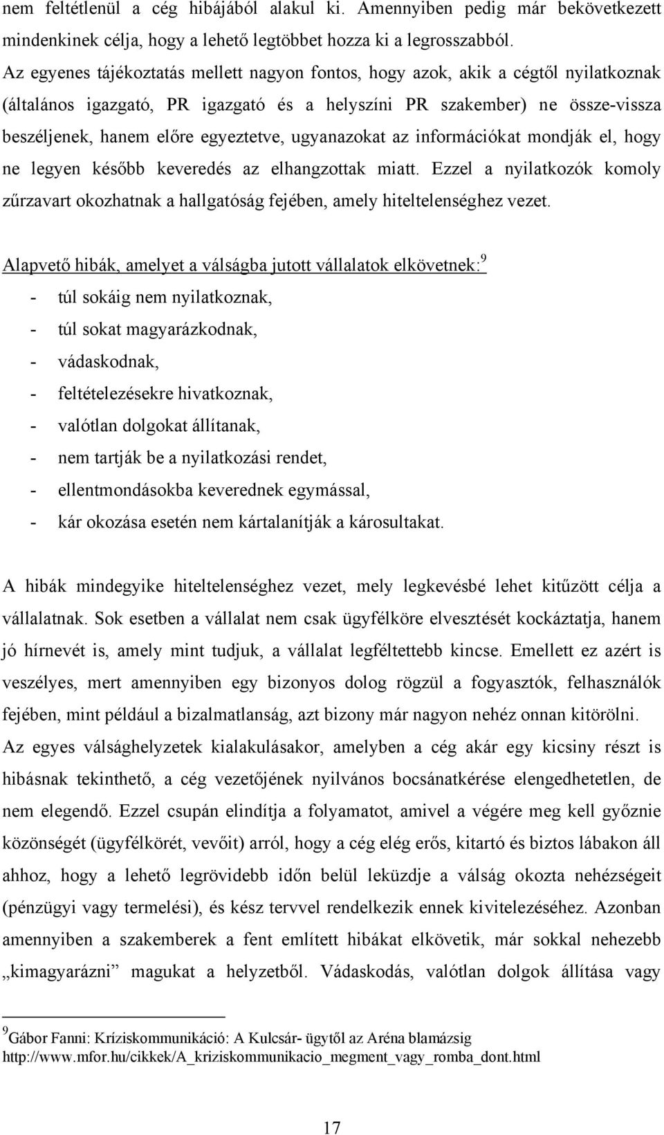 ugyanazokat az információkat mondják el, hogy ne legyen később keveredés az elhangzottak miatt. Ezzel a nyilatkozók komoly zűrzavart okozhatnak a hallgatóság fejében, amely hiteltelenséghez vezet.