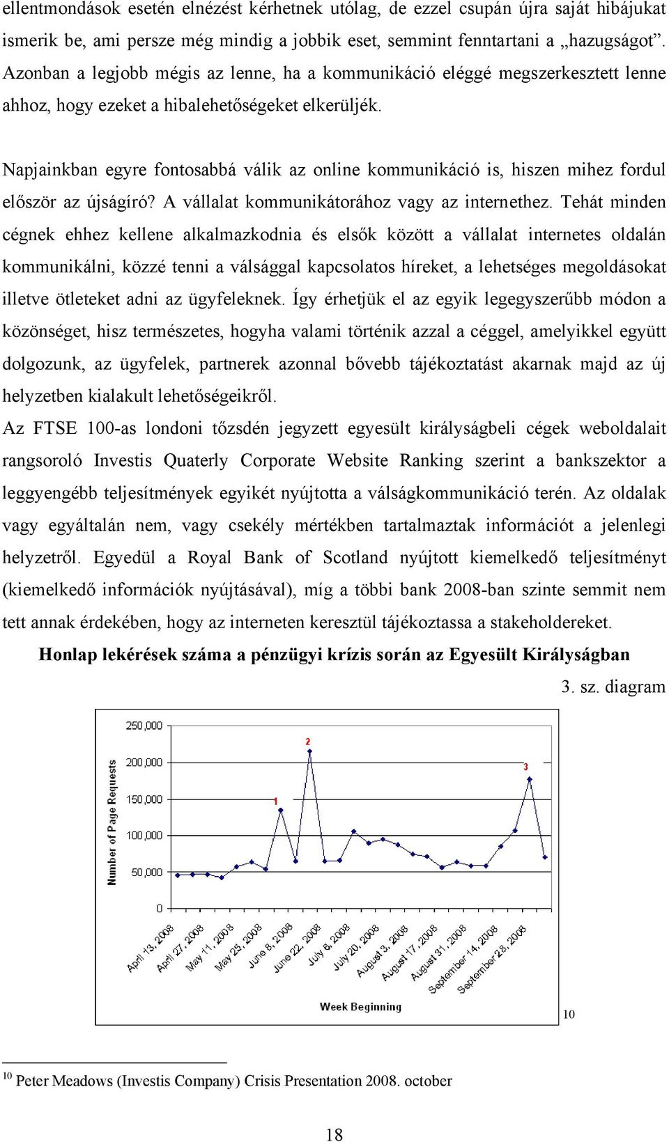Napjainkban egyre fontosabbá válik az online kommunikáció is, hiszen mihez fordul először az újságíró? A vállalat kommunikátorához vagy az internethez.