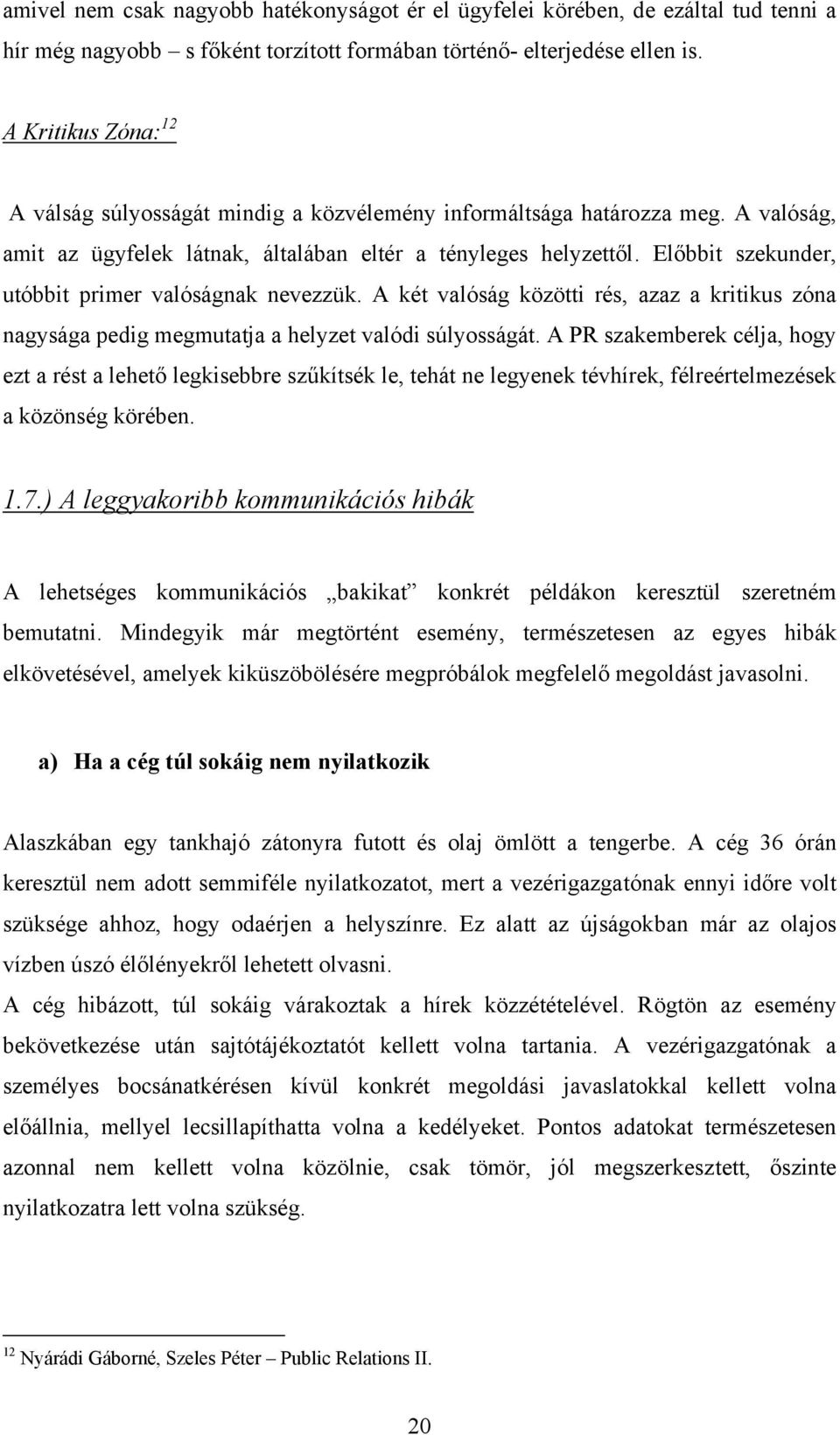 Előbbit szekunder, utóbbit primer valóságnak nevezzük. A két valóság közötti rés, azaz a kritikus zóna nagysága pedig megmutatja a helyzet valódi súlyosságát.