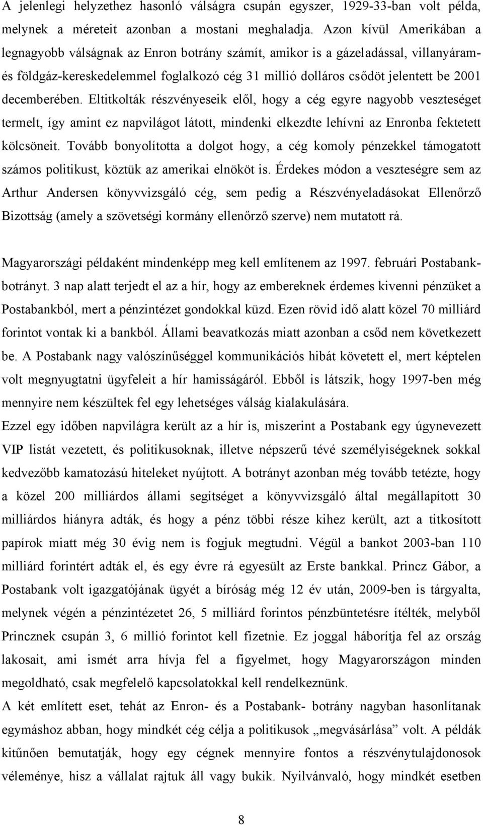 decemberében. Eltitkolták részvényeseik elől, hogy a cég egyre nagyobb veszteséget termelt, így amint ez napvilágot látott, mindenki elkezdte lehívni az Enronba fektetett kölcsöneit.