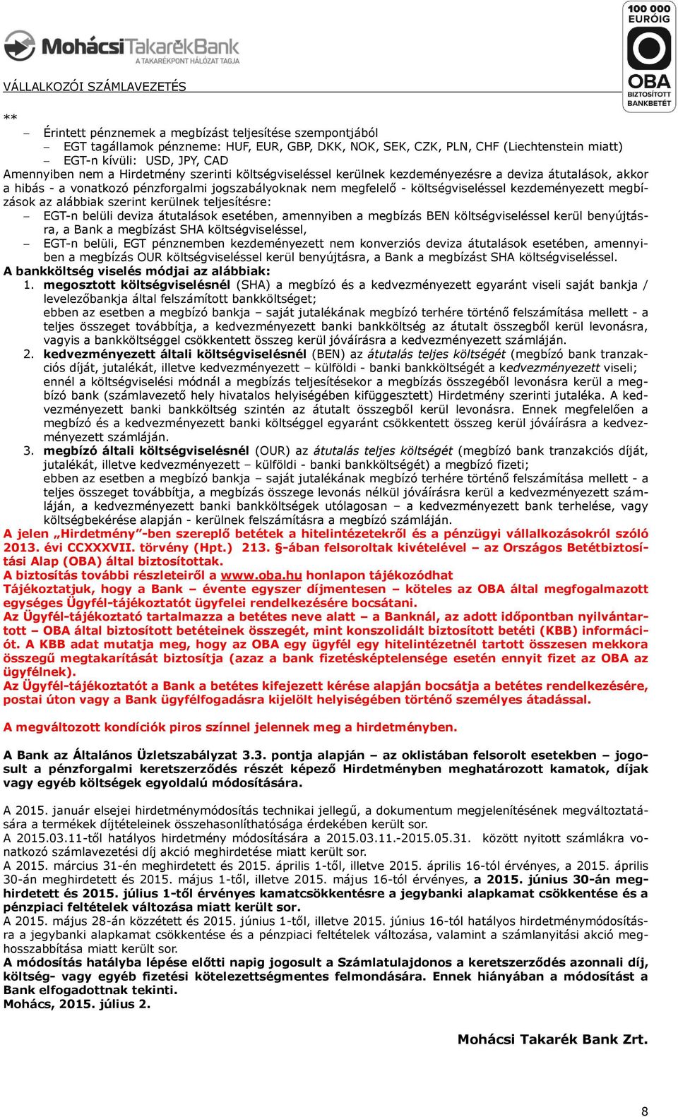 megbízások az alábbiak szerint kerülnek teljesítésre: EGT-n belüli deviza átutalások esetében, amennyiben a megbízás BEN költségviseléssel kerül benyújtásra, a Bank a megbízást SHA költségviseléssel,