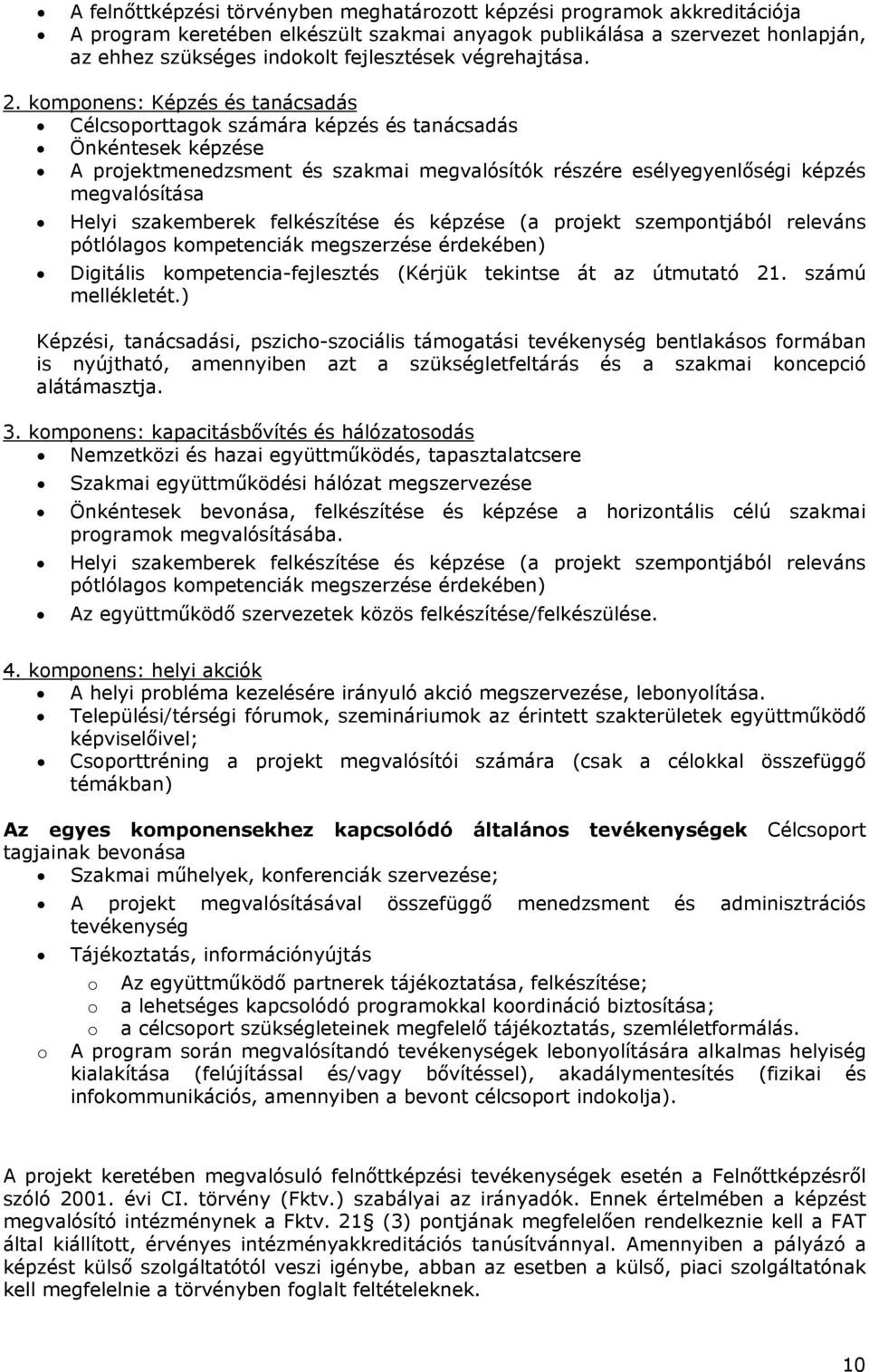 komponens: Képzés és tanácsadás Célcsoporttagok számára képzés és tanácsadás Önkéntesek képzése A projektmenedzsment és szakmai megvalósítók részére esélyegyenlőségi képzés megvalósítása Helyi