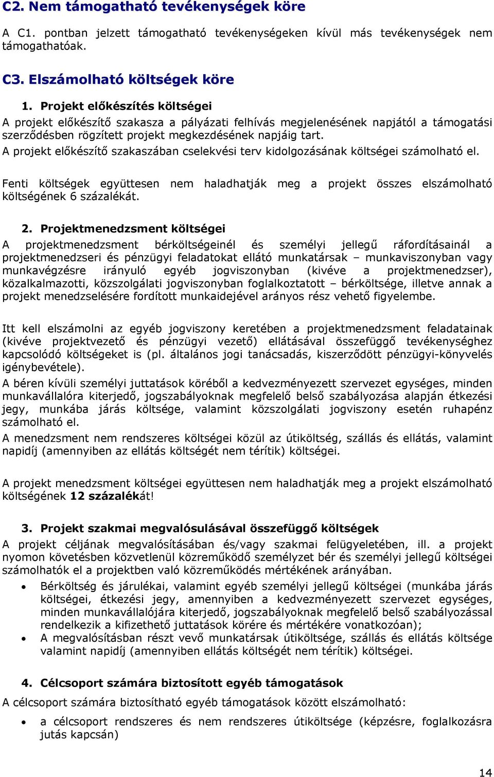 A projekt előkészítő szakaszában cselekvési terv kidolgozásának költségei számolható el. Fenti költségek együttesen nem haladhatják meg a projekt összes elszámolható költségének 6 százalékát. 2.