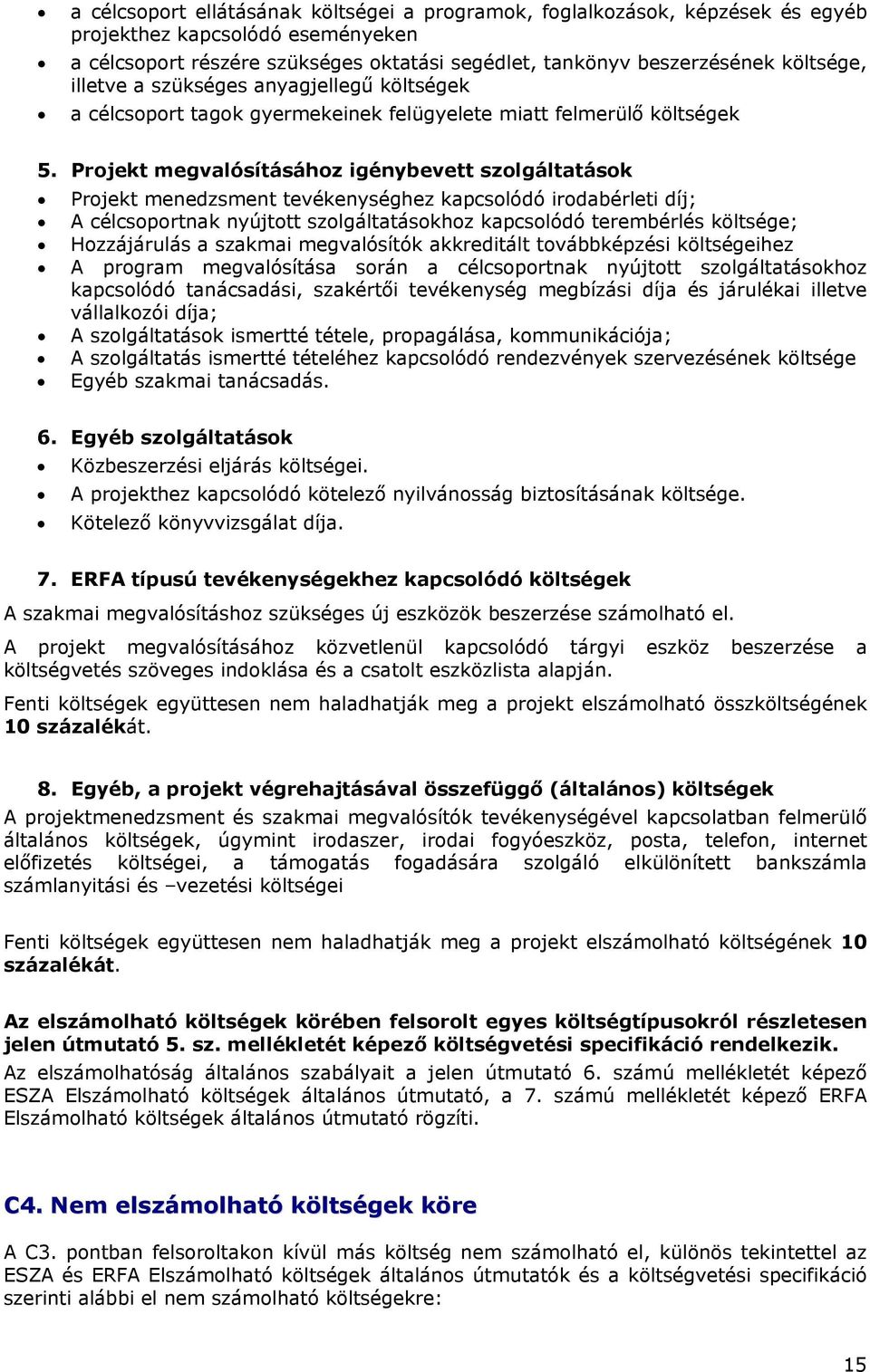 Projekt megvalósításához igénybevett szolgáltatások Projekt menedzsment tevékenységhez kapcsolódó irodabérleti díj; A célcsoportnak nyújtott szolgáltatásokhoz kapcsolódó terembérlés költsége;