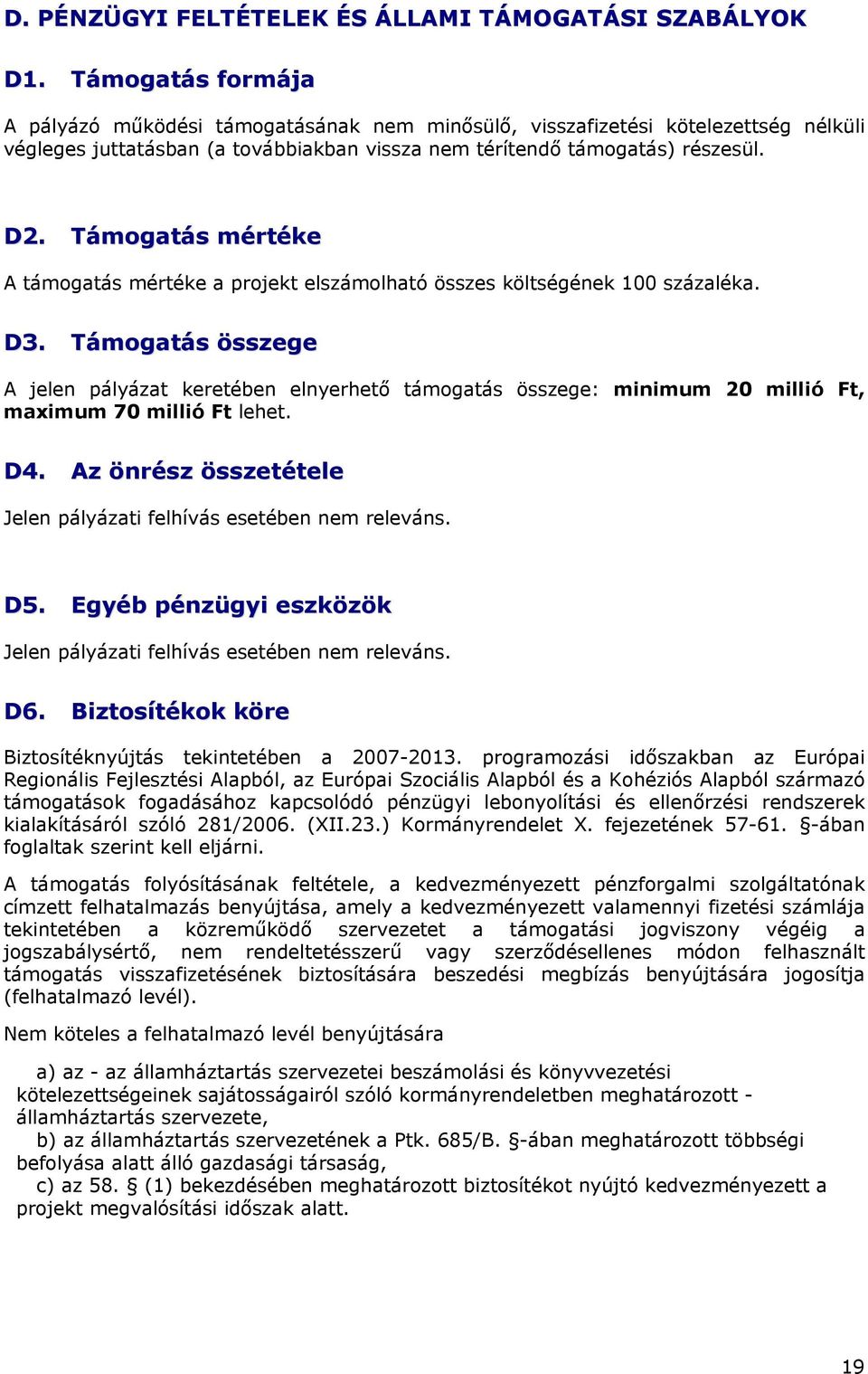 Támogatás mértéke A támogatás mértéke a projekt elszámolható összes költségének 100 százaléka. D3.