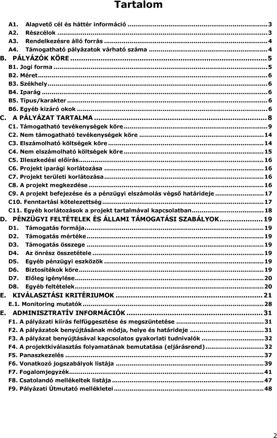 Nem támogatható tevékenységek köre... 14 C3. Elszámolható költségek köre... 14 C4. Nem elszámolható költségek köre... 15 C5. Illeszkedési előírás... 16 C6. Projekt iparági korlátozása... 16 C7.