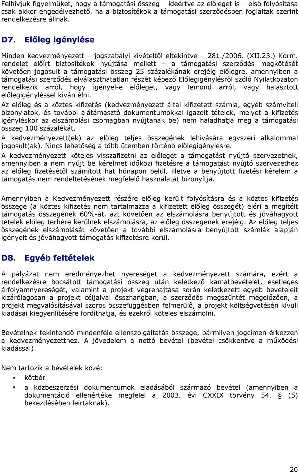 rendelet előírt biztosítékok nyújtása mellett a támogatási szerződés megkötését követően jogosult a támogatási összeg 25 százalékának erejéig előlegre, amennyiben a támogatási szerződés