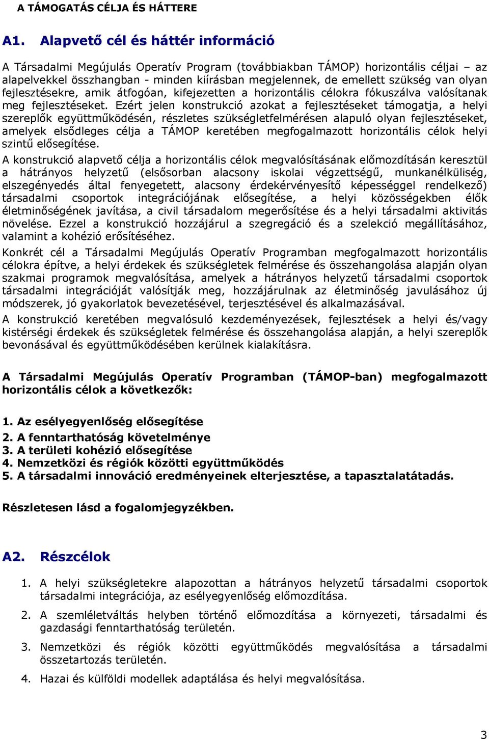 olyan fejlesztésekre, amik átfogóan, kifejezetten a horizontális célokra fókuszálva valósítanak meg fejlesztéseket.