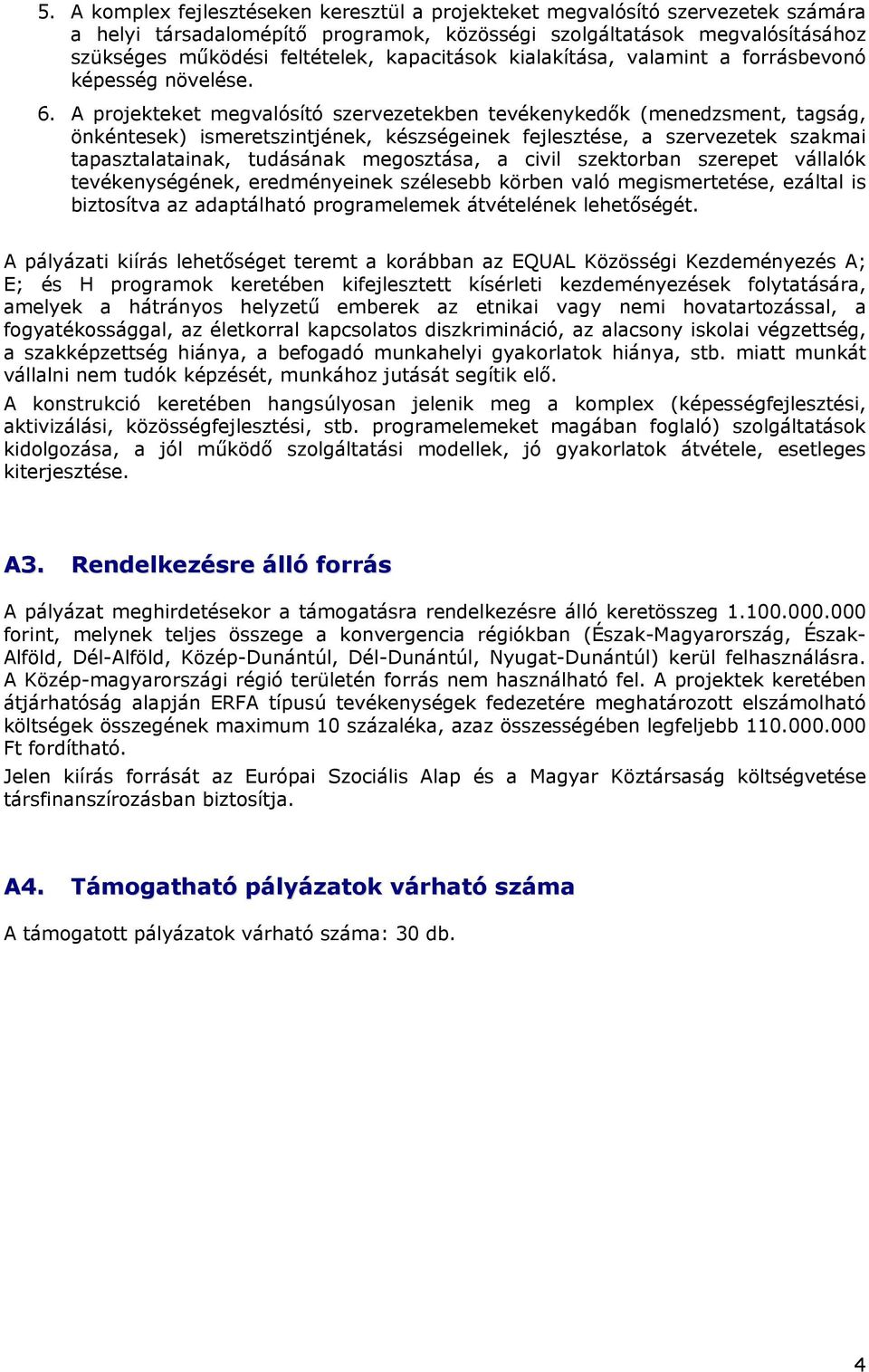 A projekteket megvalósító szervezetekben tevékenykedők (menedzsment, tagság, önkéntesek) ismeretszintjének, készségeinek fejlesztése, a szervezetek szakmai tapasztalatainak, tudásának megosztása, a