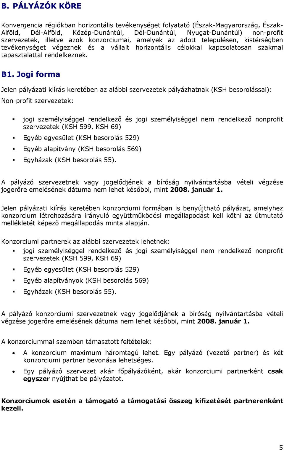 Jogi forma Jelen pályázati kiírás keretében az alábbi szervezetek pályázhatnak (KSH besorolással): Non-profit szervezetek: jogi személyiséggel rendelkező és jogi személyiséggel nem rendelkező