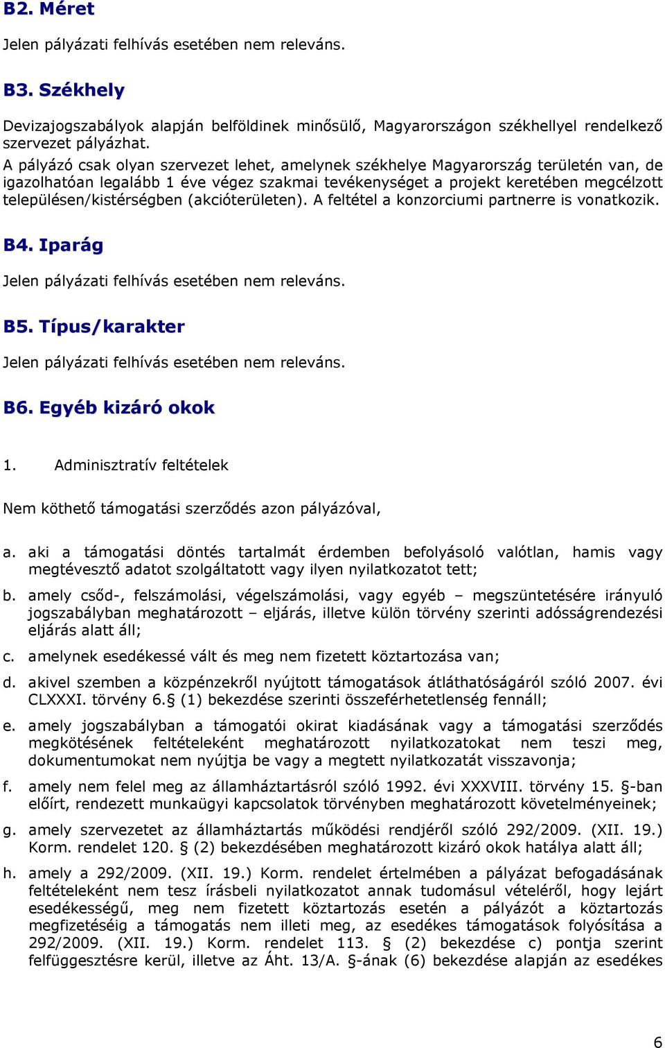 (akcióterületen). A feltétel a konzorciumi partnerre is vonatkozik. B4. Iparág Jelen pályázati felhívás esetében nem releváns. B5. Típus/karakter Jelen pályázati felhívás esetében nem releváns. B6.