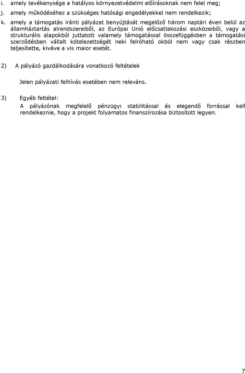 juttatott valamely támogatással összefüggésben a támogatási szerződésben vállalt kötelezettségét neki felróható okból nem vagy csak részben teljesítette, kivéve a vis maior esetét.