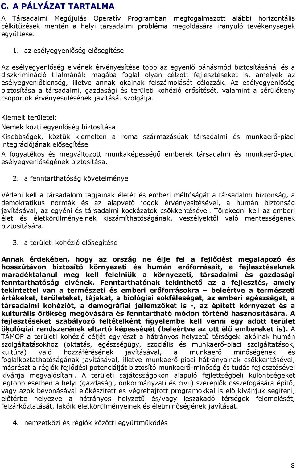 az esélyegyenlőtlenség, illetve annak okainak felszámolását célozzák.