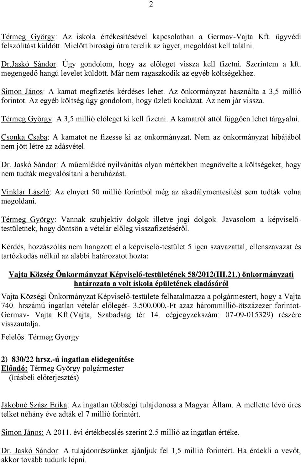 Simon János: A kamat megfizetés kérdéses lehet. Az önkormányzat használta a 3,5 millió forintot. Az egyéb költség úgy gondolom, hogy üzleti kockázat. Az nem jár vissza.