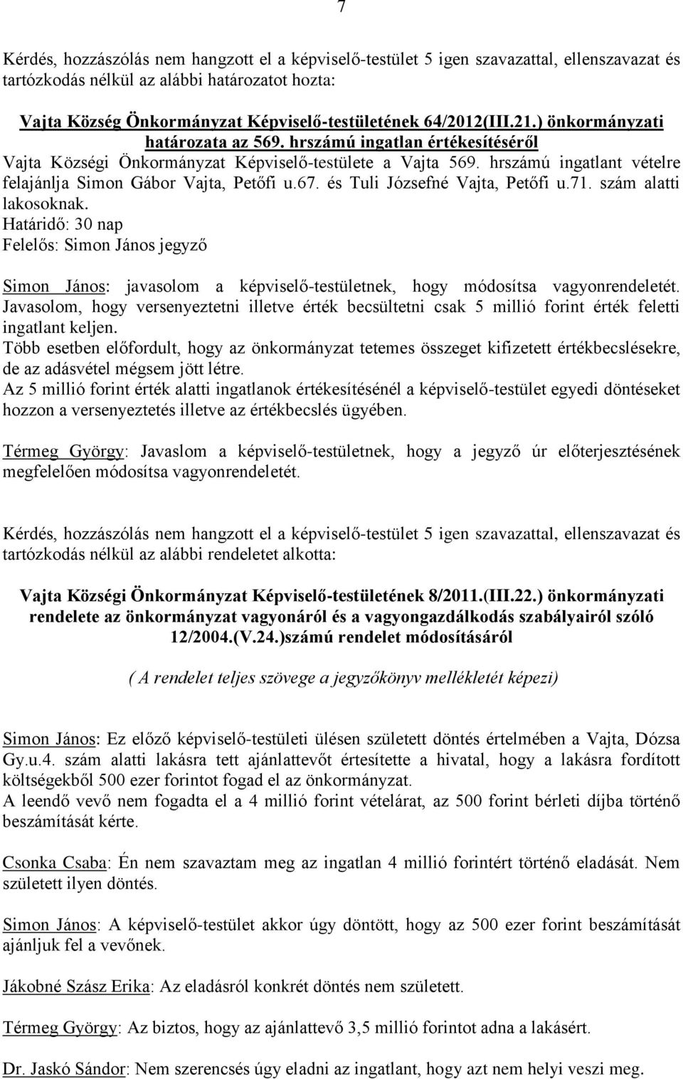 Határidő: 30 nap Felelős: Simon János jegyző Simon János: javasolom a képviselő-testületnek, hogy módosítsa vagyonrendeletét.