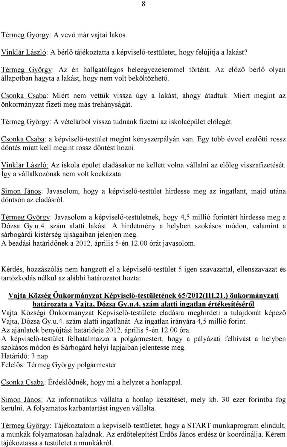 Miért megint az önkormányzat fizeti meg más trehányságát. Térmeg György: A vételárból vissza tudnánk fizetni az iskolaépület előlegét. Csonka Csaba: a képviselő-testület megint kényszerpályán van.