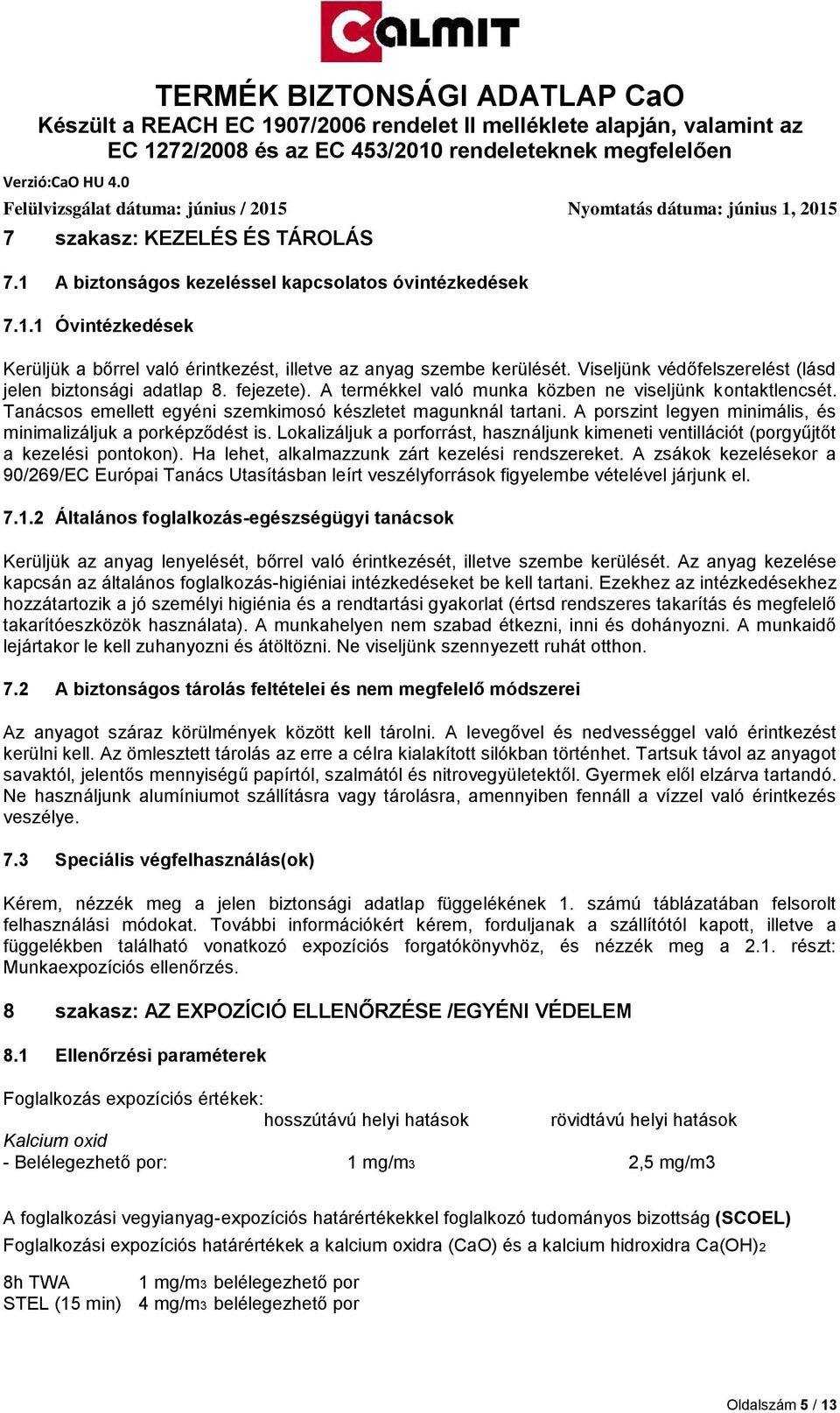 A porszint legyen minimális, és minimalizáljuk a porképződést is. Lokalizáljuk a porforrást, használjunk kimeneti ventillációt (porgyűjtőt a kezelési pontokon).