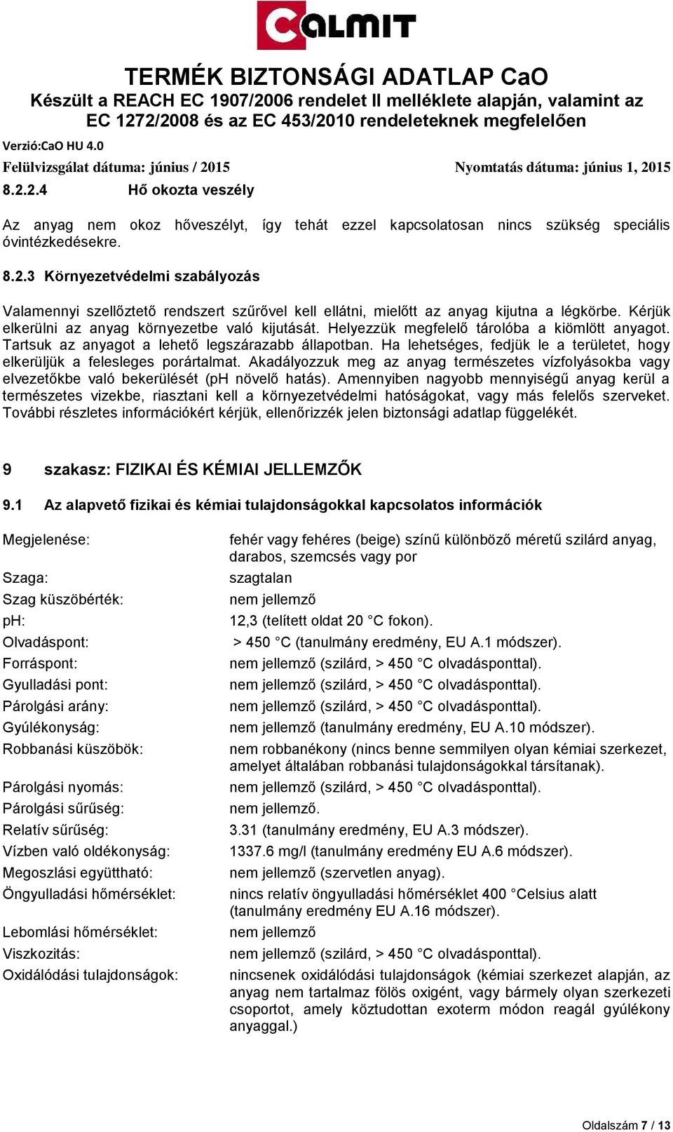 Ha lehetséges, fedjük le a területet, hogy elkerüljük a felesleges porártalmat. Akadályozzuk meg az anyag természetes vízfolyásokba vagy elvezetőkbe való bekerülését (ph növelő hatás).