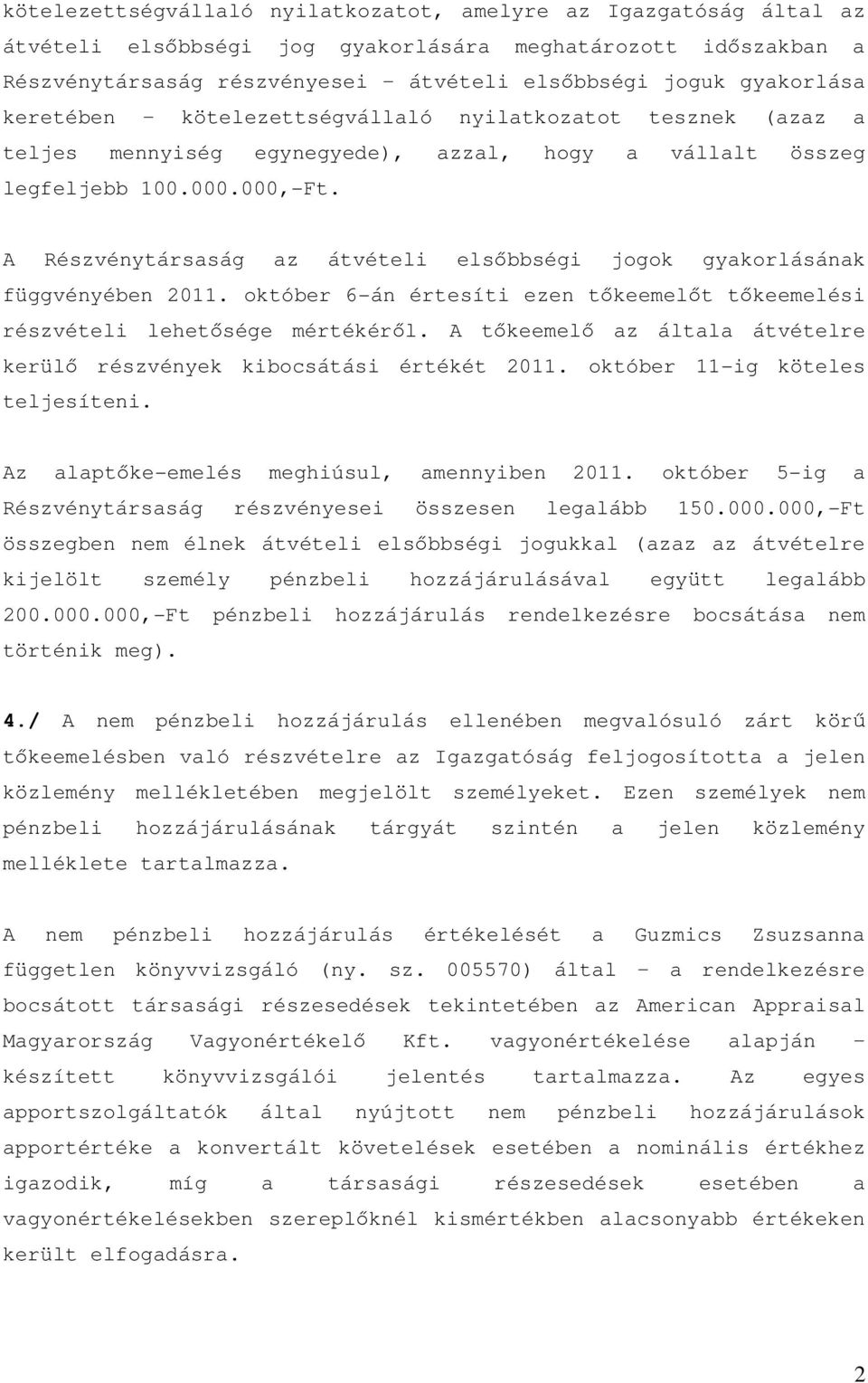 A Részvénytársaság az átvételi elsőbbségi jogok gyakorlásának függvényében 2011. október 6-án értesíti ezen tőkeemelőt tőkeemelési részvételi lehetősége mértékéről.
