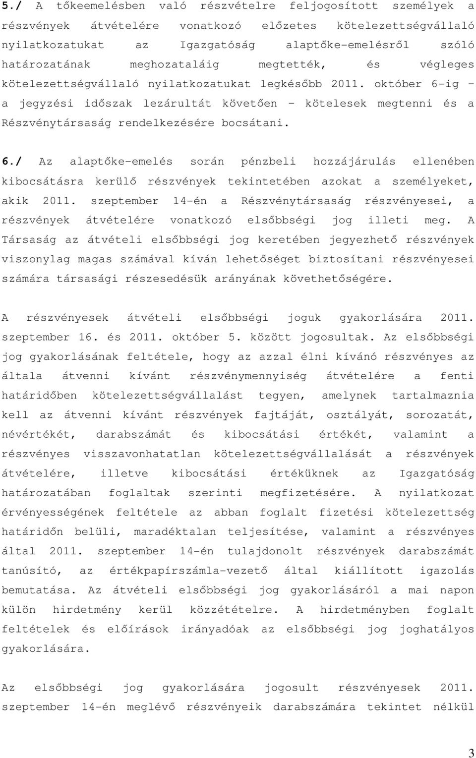 október 6-ig a jegyzési időszak lezárultát követően kötelesek megtenni és a Részvénytársaság rendelkezésére bocsátani. 6./ Az alaptőke-emelés során pénzbeli hozzájárulás ellenében kibocsátásra kerülő részvények tekintetében azokat a személyeket, akik 2011.