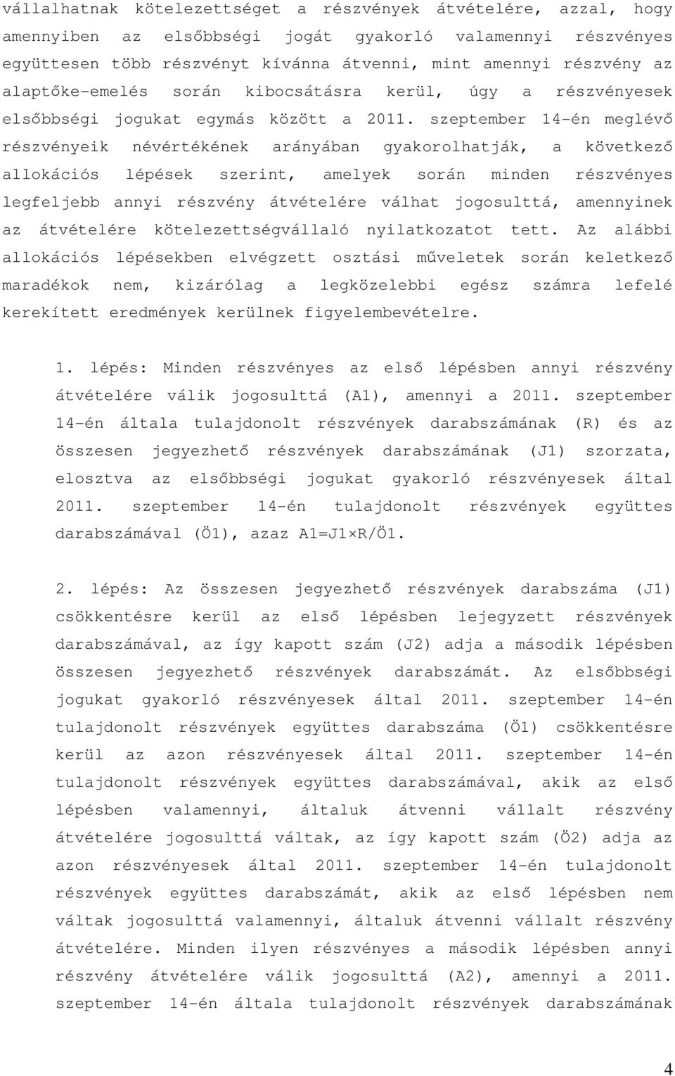 szeptember 14-én meglévő részvényeik névértékének arányában gyakorolhatják, a következő allokációs lépések szerint, amelyek során minden részvényes legfeljebb annyi részvény átvételére válhat