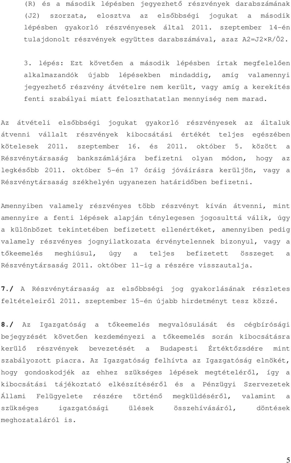 lépés: Ezt követően a második lépésben írtak megfelelően alkalmazandók újabb lépésekben mindaddig, amíg valamennyi jegyezhető részvény átvételre nem került, vagy amíg a kerekítés fenti szabályai