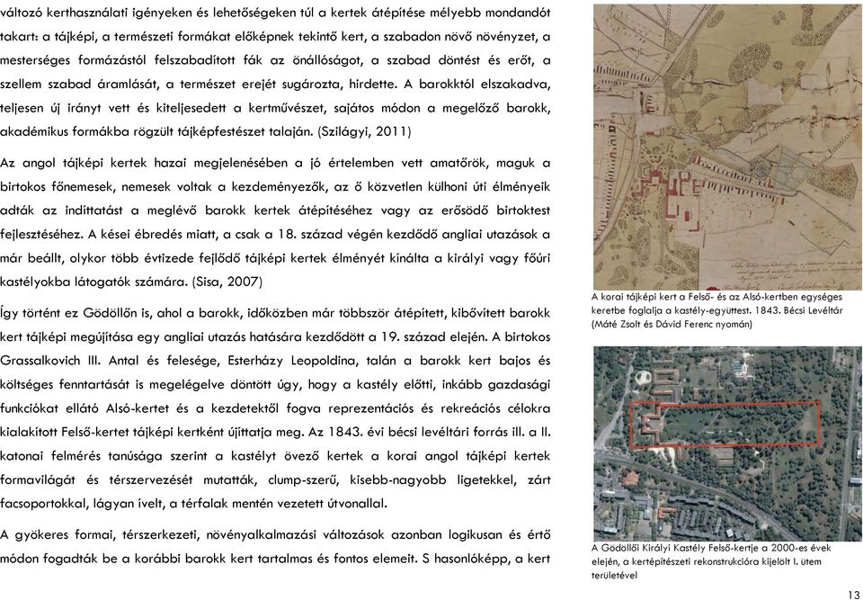 A barokktól elszakadva, teljesen új irányt vett és kiteljesedett a kertművészet, sajátos módon a megelőző barokk, akadémikus formákba rögzült tájképfestészet talaján.