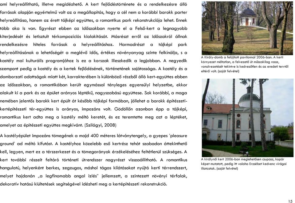 romantikus park rekonstrukciója lehet. Ennek több oka is van. Egyrészt ebben az időszakban nyerte el a Felső-kert a legnagyobb kiterjedését és letisztult térkompozíciós kialakítását.