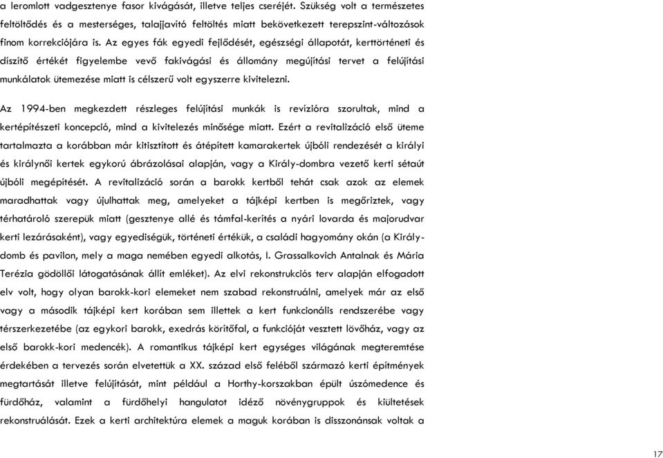 Az egyes fák egyedi fejlődését, egészségi állapotát, kerttörténeti és díszítő értékét figyelembe vevő fakivágási és állomány megújítási tervet a felújítási munkálatok ütemezése miatt is célszerű volt