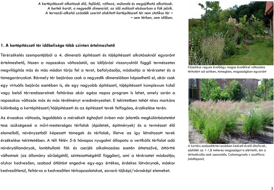dimenzió építészeti és tájépítészeti alkotásoknál egyaránt értelmezhető, hiszen a napszakos változástól, az időjárási viszonyoktól függő természetes megvilágítás más és más módon tárja fel a teret,