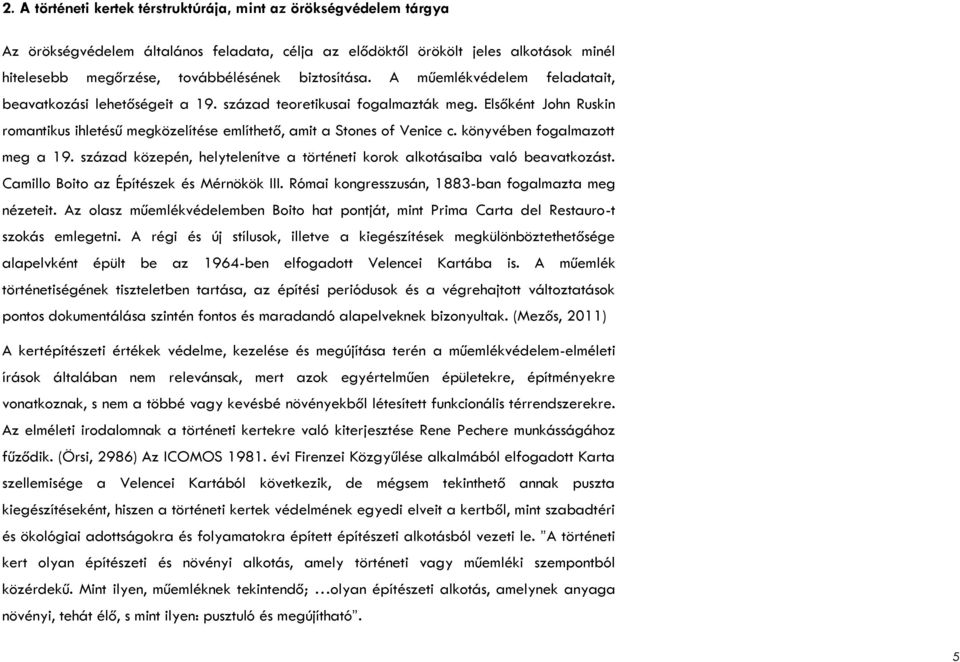 Elsőként John Ruskin romantikus ihletésű megközelítése említhető, amit a Stones of Venice c. könyvében fogalmazott meg a 19.