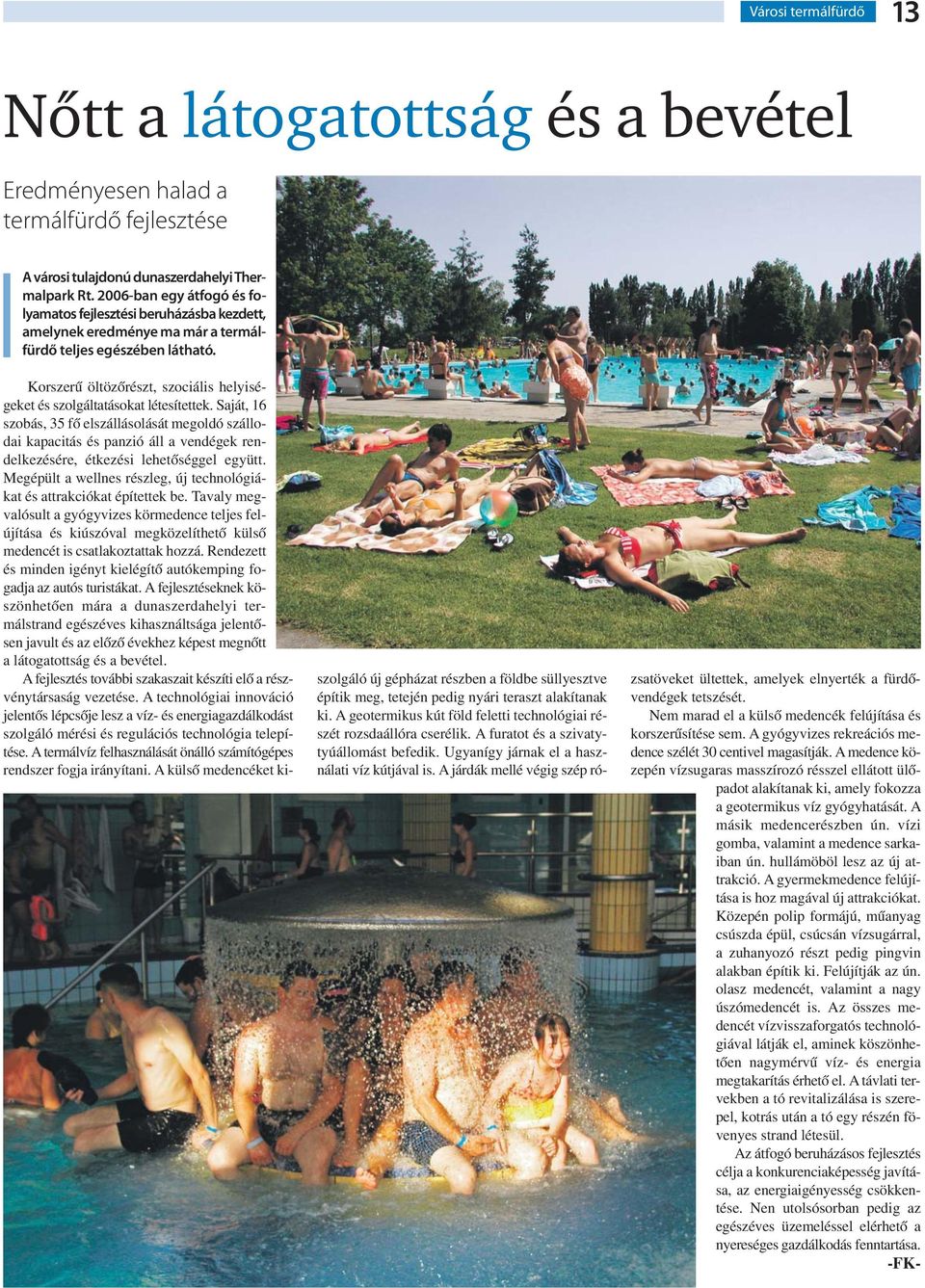 Korszerű öltözőrészt, szociális helyiségeket és szolgáltatásokat létesítettek.
